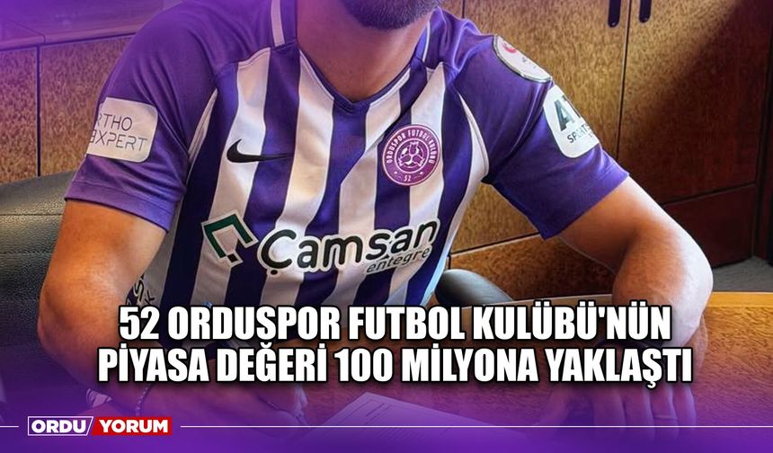 52 Orduspor Futbol Kulübü'nün Piyasa Değeri 100 Milyona Yaklaştı