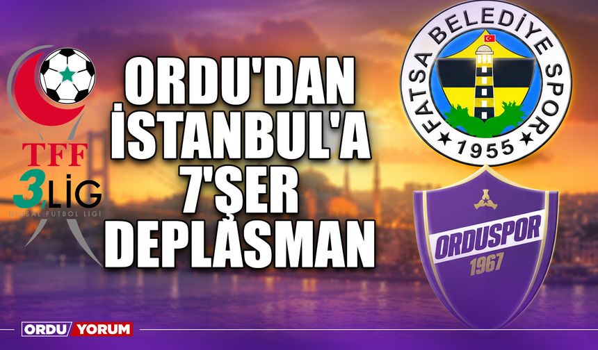 Ordu'dan İstanbul'a 7'şer Deplasman