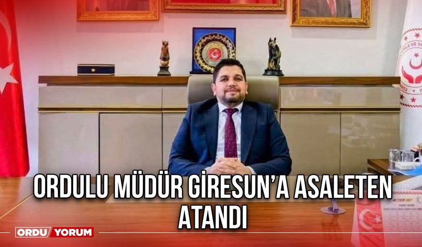 Ordulu Müdür Giresun’a Asaleten Atandı