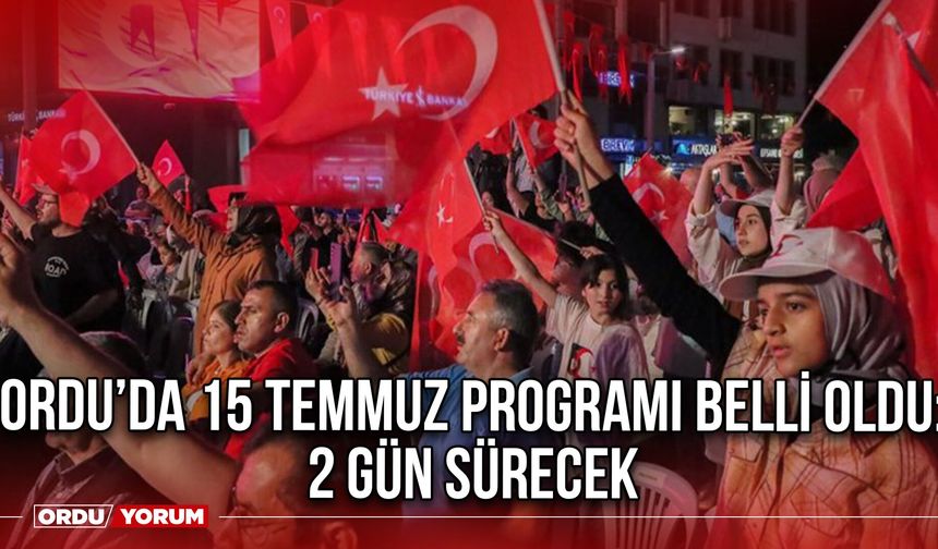 Ordu’da 15 Temmuz Programı Belli Oldu: 2 Gün Sürecek