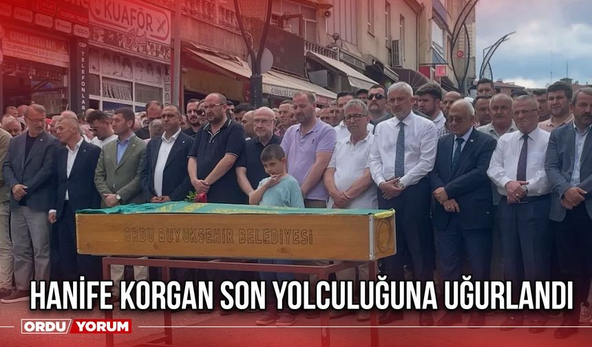 Hanife Korgan Son Yolculuğuna Uğurlandı
