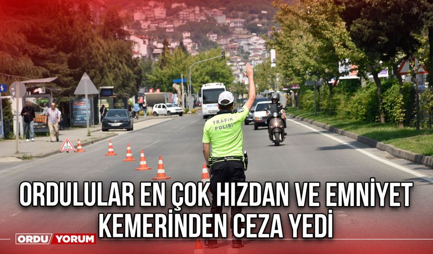 Ordulular En Çok Hızdan ve Emniyet Kemerinden Ceza Yedi