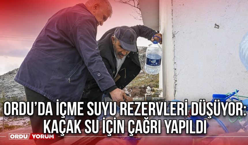 Ordu’da İçme Suyu Rezervleri Düşüyor: Kaçak Su İçin Çağrı Yapıldı