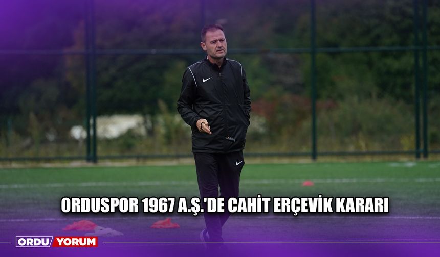 Orduspor 1967 A.Ş.'de Cahit Erçevik Kararı