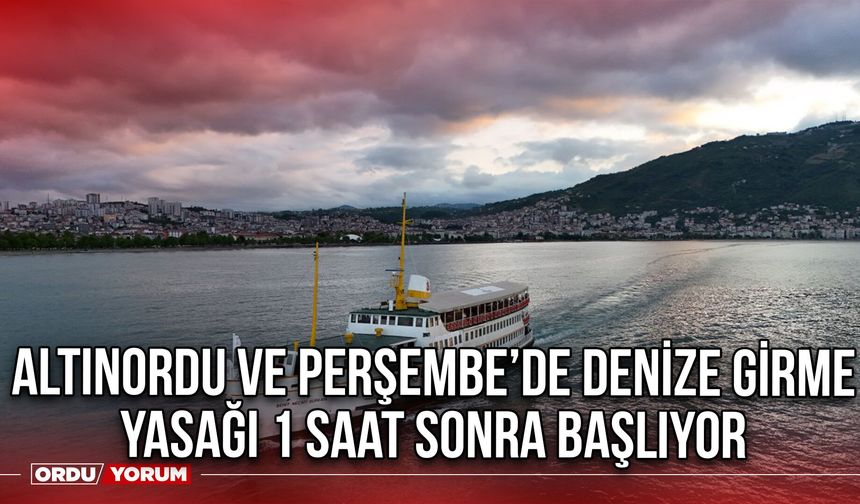 Altınordu ve Perşembe’de Denize Girme Yasağı 1 Saat Sonra Başlıyor