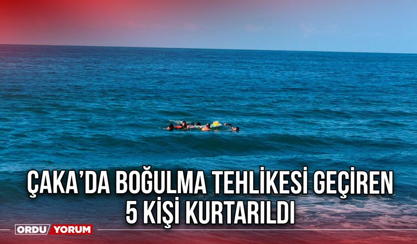 Çaka’da Boğulma Tehlikesi Geçiren 5 Kişi Kurtarıldı
