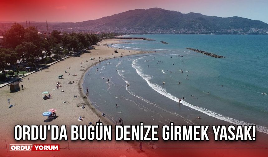Ordu'da Bugün Denize Girmek Yasak!