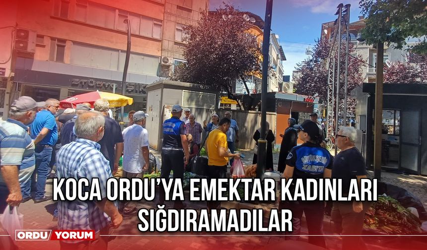 Koca Ordu’ya Emektar Kadınları Sığdıramadılar