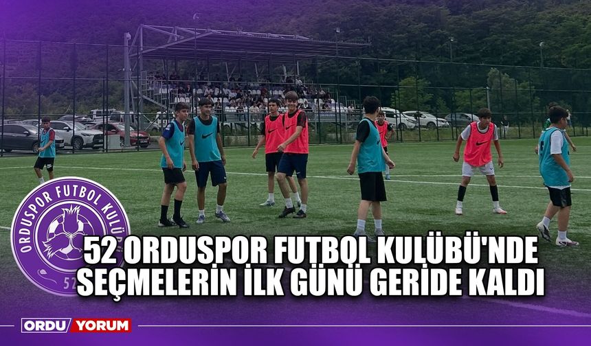 52 Orduspor Futbol Kulübü'nde Seçmelerin İlk Günü Geride Kaldı
