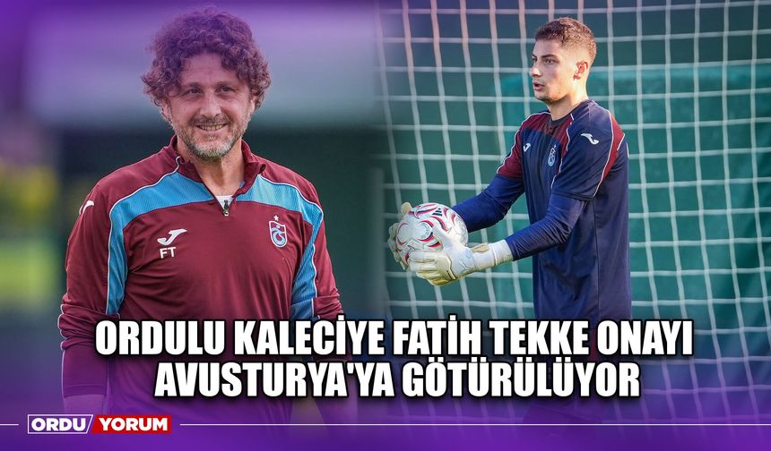 Ordulu Kaleciye Fatih Tekke Onayı, Avusturya'ya Götürülüyor