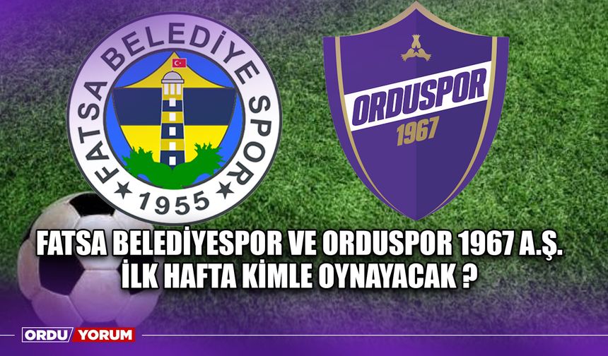 Fatsa Belediyespor ve Orduspor 1967 A.Ş. İlk Hafta Kimle Oynayacak ?