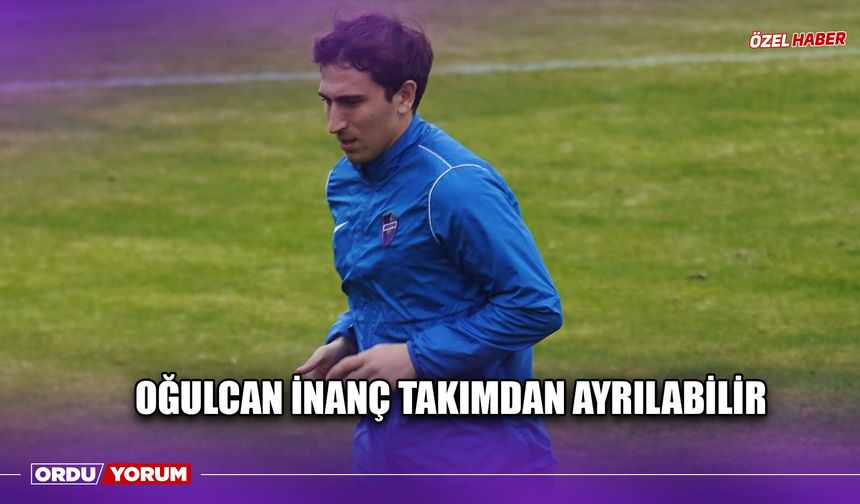 Oğulcan İnanç Takımdan Ayrılabilir