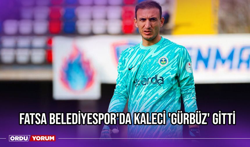 Fatsa Belediyespor'da Kaleci 'Gürbüz' Gitti
