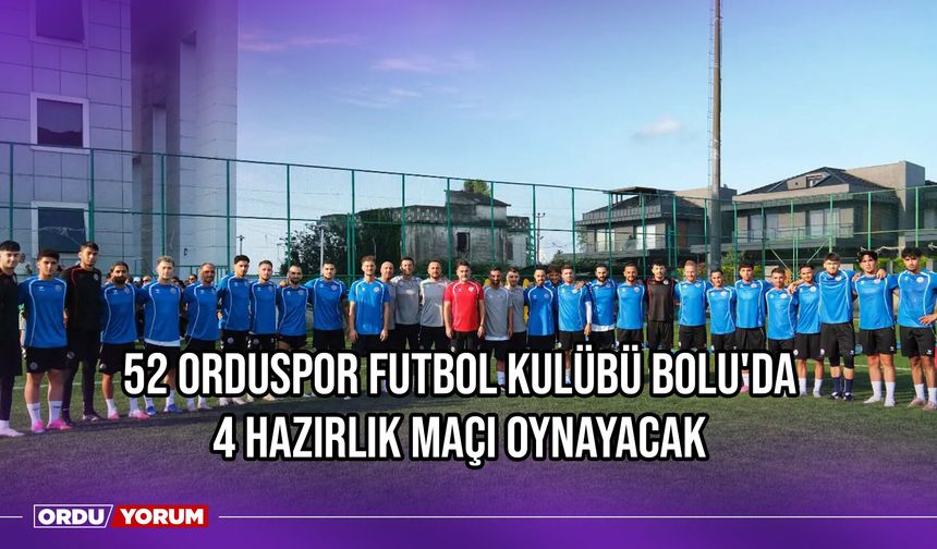 52 Orduspor Futbol Kulübü Bolu'da 4 Hazırlık Maçı Oynayacak
