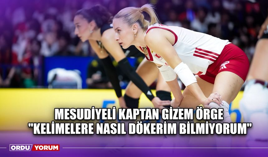 Mesudiyeli Kaptan Gizem Örge ''Kelimelere Nasıl Dökerim Bilmiyorum"