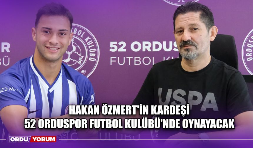Hakan Özmert'in Kardeşi 52 Orduspor Futbol Kulübü'nde Oynayacak
