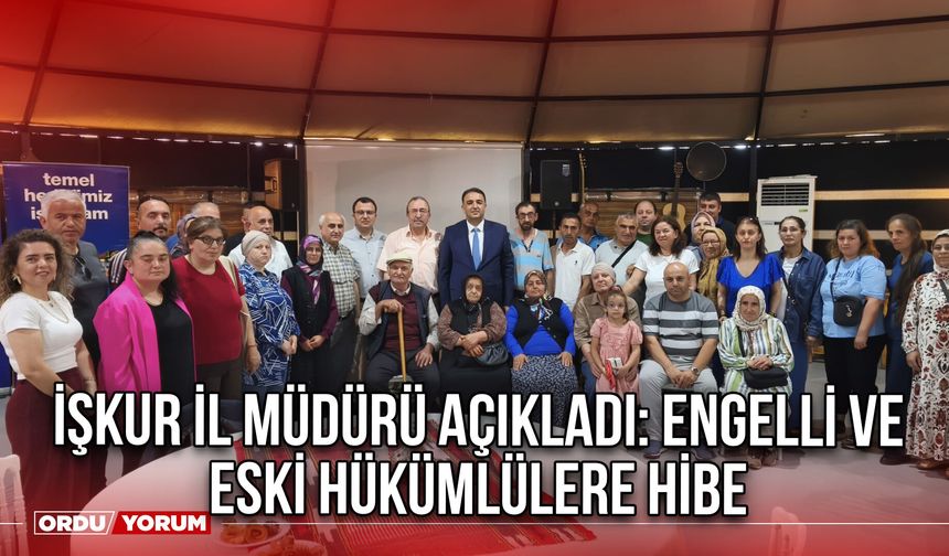 İŞKUR İl Müdürü Açıkladı: Engelli ve Eski Hükümlülere Hibe