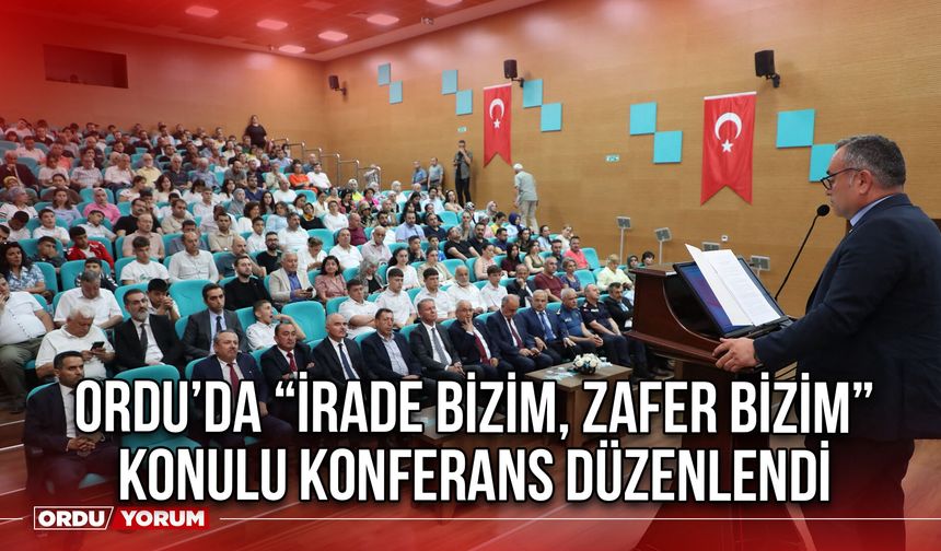 Ordu’da “İrade Bizim, Zafer Bizim” Konulu Konferans Düzenlendi