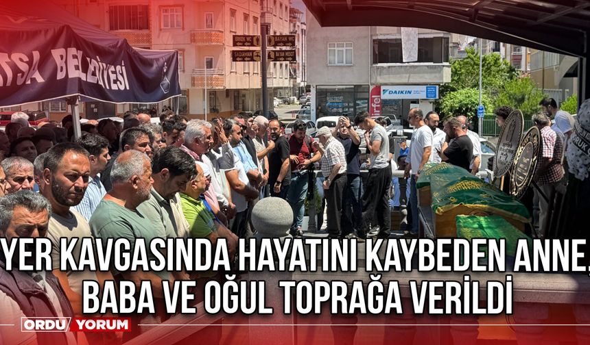 Yer Kavgasında Hayatını Kaybeden Anne, Baba ve Oğul Toprağa Verildi