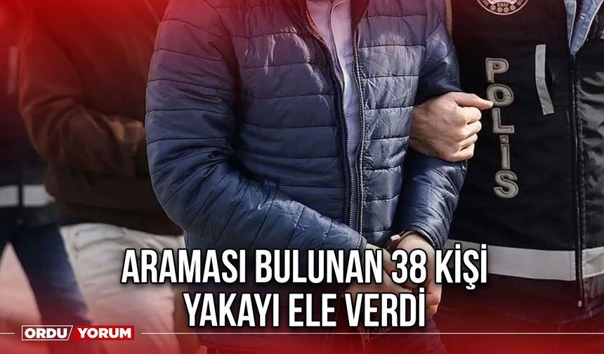 Araması Bulunan 38 Kişi Yakayı Ele Verdi
