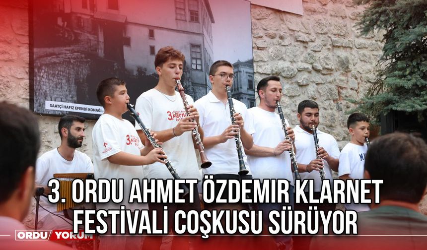 3. Ordu Ahmet Özdemir Klarnet Festivali Coşkusu Sürüyor