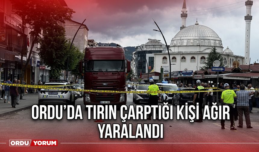 Ordu’da Tırın Çarptığı Kişi Ağır Yaralandı