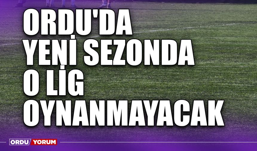 Ordu'da Yeni Sezonda O Lig Oynanmayacak