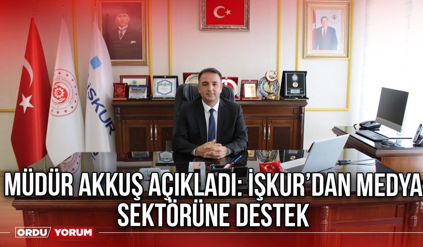 Müdür Akkuş Açıkladı: İŞKUR’dan Medya Sektörüne Destek