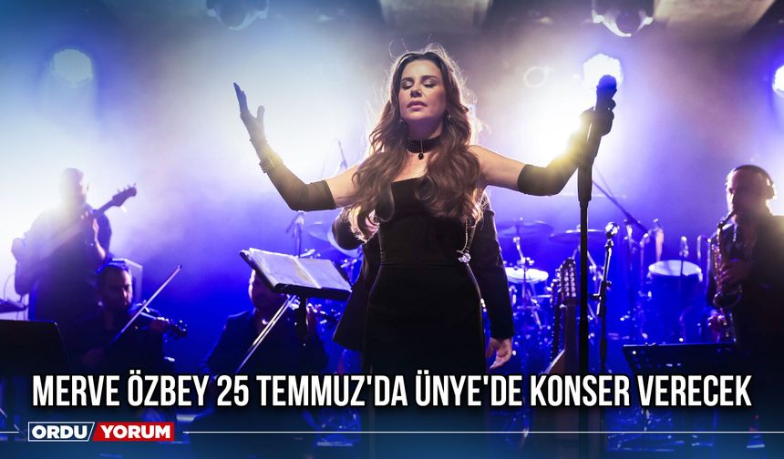Merve Özbey 25 Temmuz'da Ünye'de Konser Verecek
