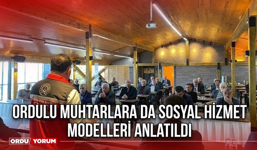 Ordulu Muhtarlara da Sosyal Hizmet Modelleri Anlatıldı