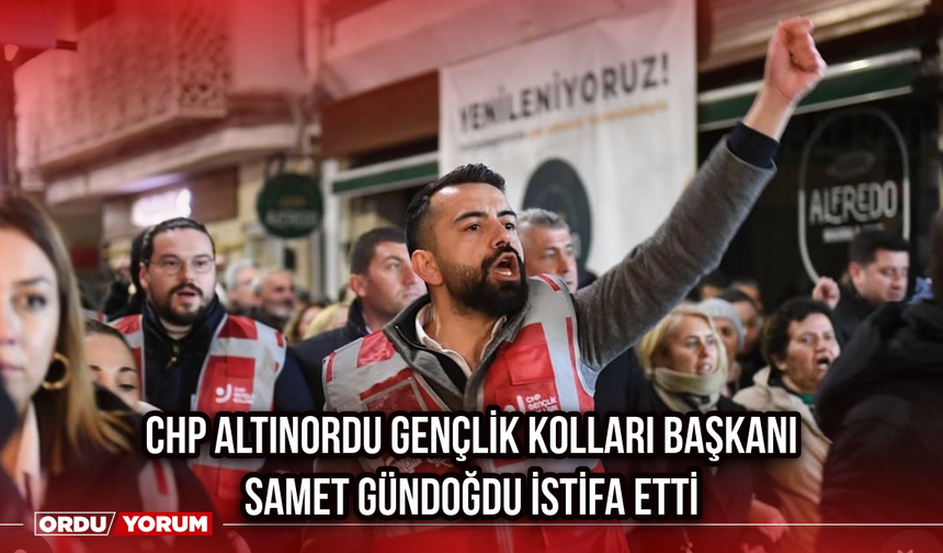 CHP Altınordu Gençlik Kolları Başkanı Samet Gündoğdu İstifa Etti