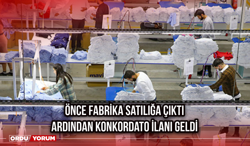 Önce Fabrika Satılığa Çıktı Ardından Konkordato İlanı Geldi