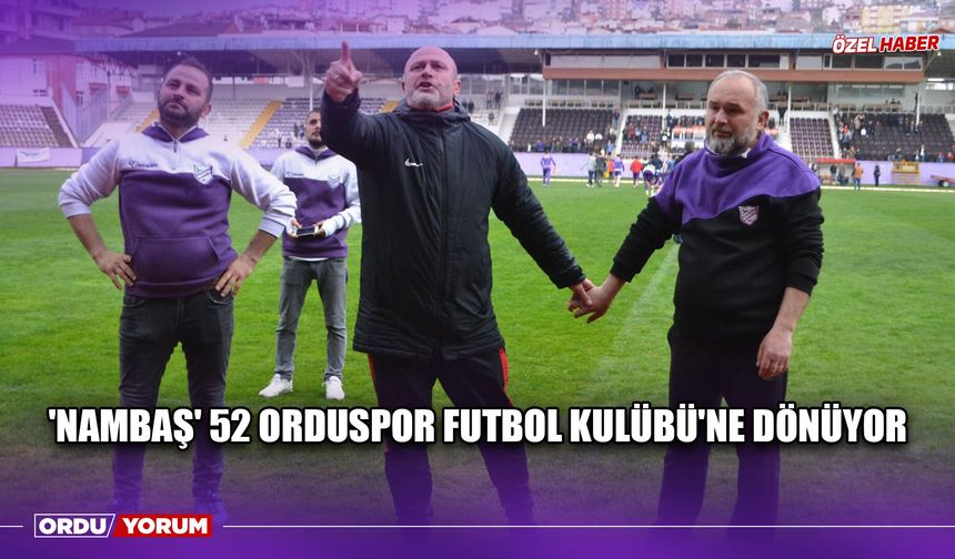 'Nambaş' 52 Orduspor Futbol Kulübü'ne Dönüyor