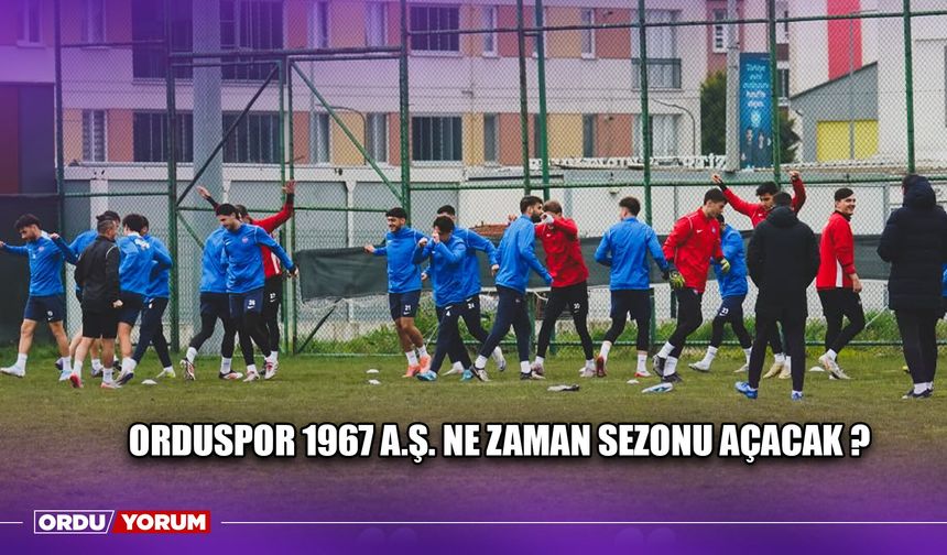 Orduspor 1967 A.Ş. Ne Zaman Sezonu Açacak ?