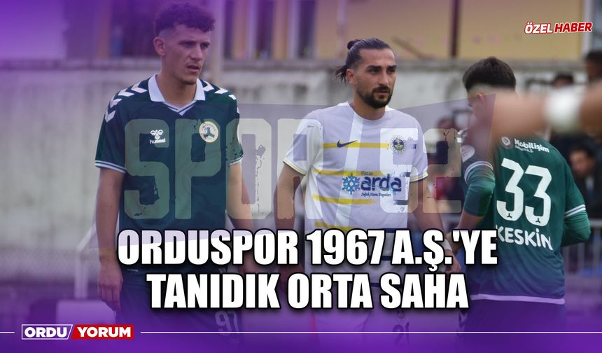 Orduspor 1967 A.Ş.'ye Tanıdık Orta Saha