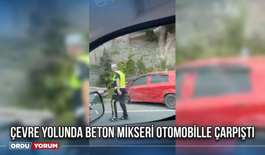 Ordu-Fatsa Çevre Yolunda Beton Mikseri Otomobille Çarpıştı
