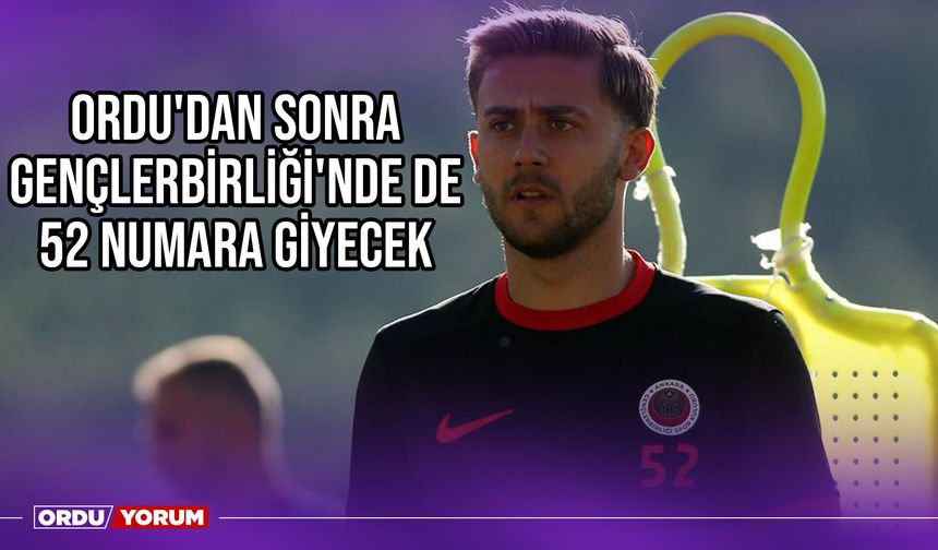 Ordu'dan Sonra Gençlerbirliği'nde de 52 Numara Giyecek