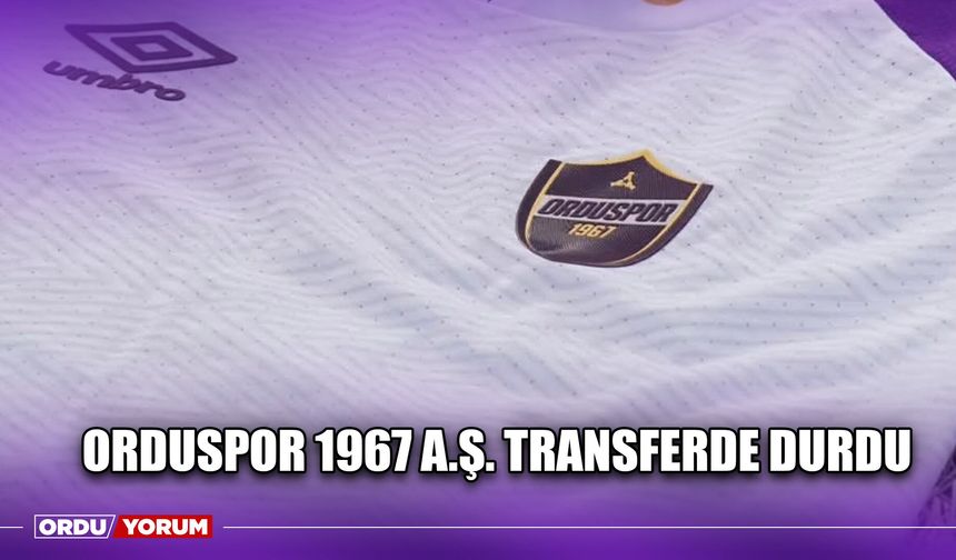 Orduspor 1967 A.Ş. Transferde Durdu