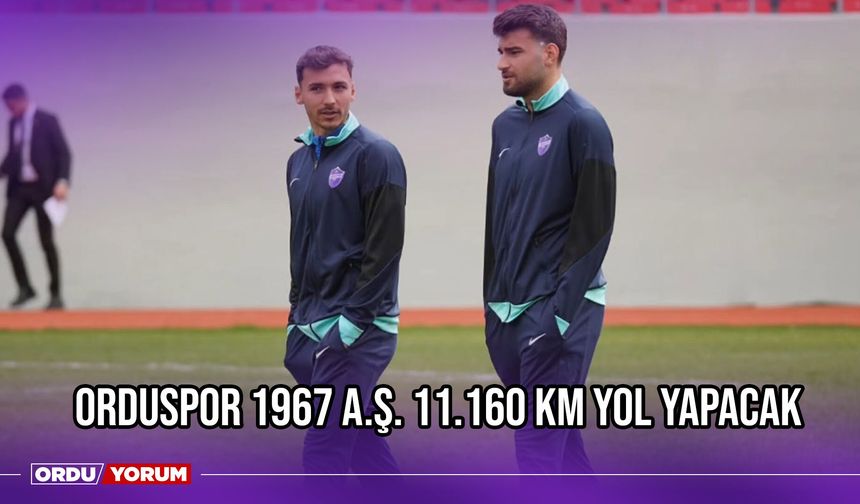 Orduspor 1967 A.Ş. 11.160 Km Yol Yapacak
