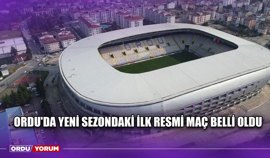 Ordu'da Yeni Sezondaki İlk Resmi Maç Belli Oldu