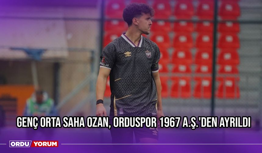 Genç Orta Saha Ozan, Orduspor 1967 A.Ş.'den Ayrıldı