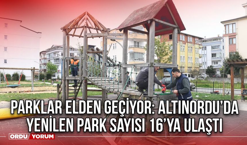 Parklar Elden Geçiyor: Altınordu’da Yenilen Park Sayısı 16’ya Ulaştı