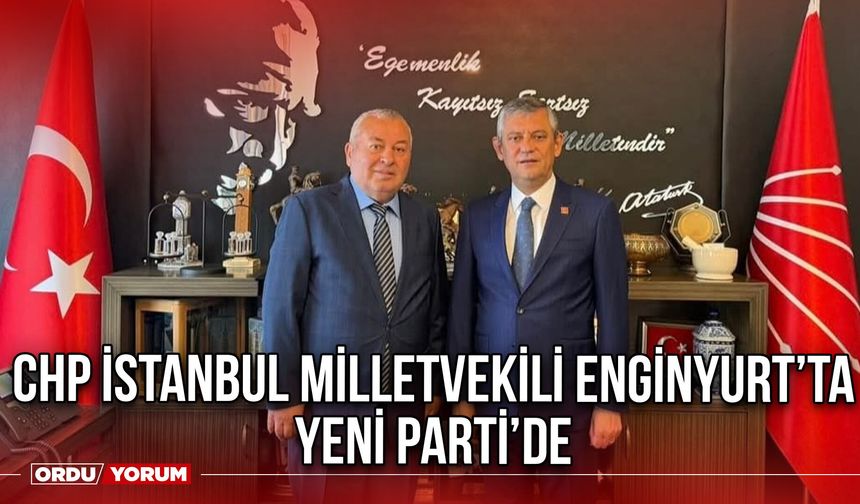 CHP İstanbul Milletvekili Enginyurt’ta Yeni Parti’de