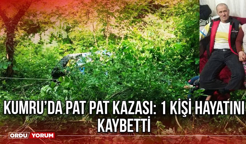 Kumru’da Pat pat kazası: 1 Kişi hayatını kaybetti