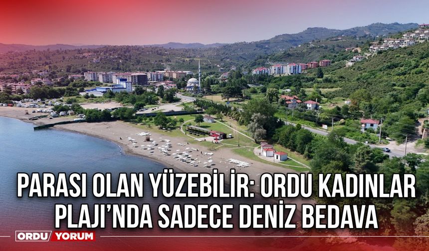 Parası Olan Yüzebilir: Ordu Kadınlar Plajı’nda Sadece Deniz Bedava