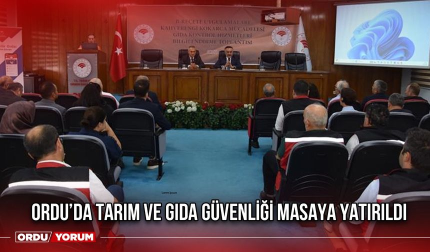 Ordu’da Tarım ve Gıda Güvenliği Masaya Yatırıldı