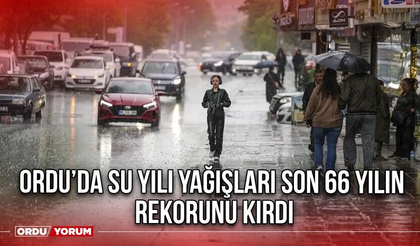 Ordu’da Su Yılı Yağışları Son 66 Yılın Rekorunu Kırdı
