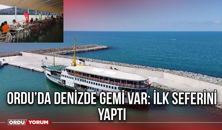 Ordu’da Denizde Gemi Var: İlk Seferini Yaptı