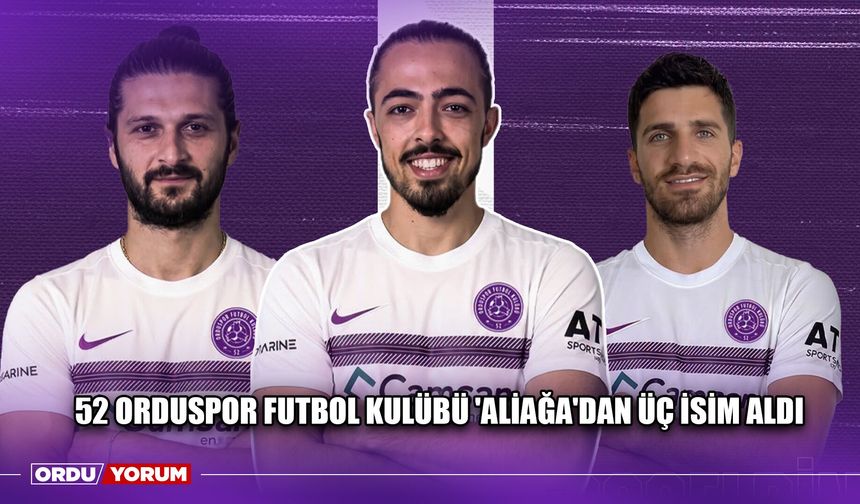 52 Orduspor Futbol Kulübü 'Aliağa'dan Üç İsim Aldı