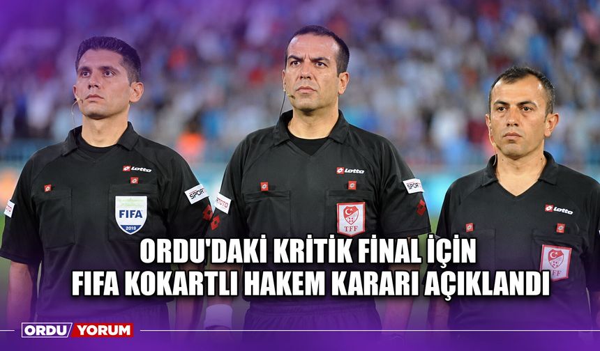 Ordu'daki Kritik Final İçin FIFA Kokartlı Hakem Kararı Açıklandı